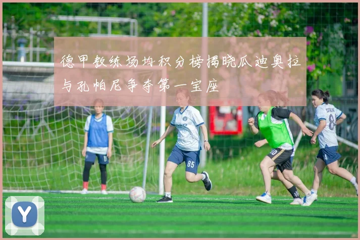 德甲教练场均积分榜揭晓瓜迪奥拉与孔帕尼争夺第一宝座