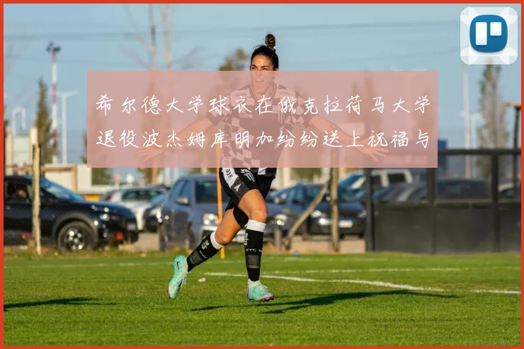 希尔德大学球衣在俄克拉荷马大学退役波杰姆库明加纷纷送上祝福与敬意