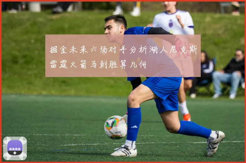 掘金未来六场对手分析湖人尼克斯雷霆火箭马刺胜算几何