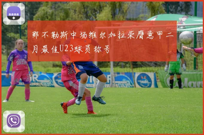 那不勒斯中场维尔加拉荣膺意甲二月最佳U23球员称号